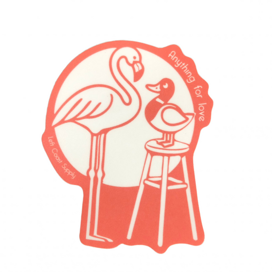 A sticker featuring a whimsical design with a flamingo and a duck standing on a stool, with the phrase 'Anything for Love' printed above. Left Coast Supply